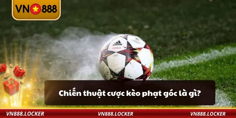 Kèo Phạt Góc Là Gì? – VN888 Hướng Dẫn Đặt Cược Chi Tiết Nhất 4 Chiến thuật cược kèo phạt góc là gì?