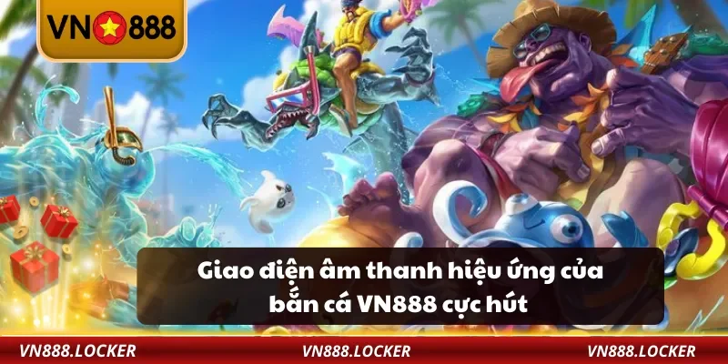 Bắn Cá 2 Giao điện âm thanh hiệu ứng của bắn cá VN888 cực hút