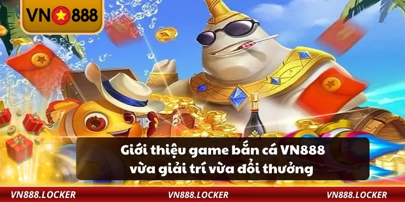 Bắn Cá 1 Giới thiệu game bắn cá VN888 vừa giải trí vừa đổi thưởng