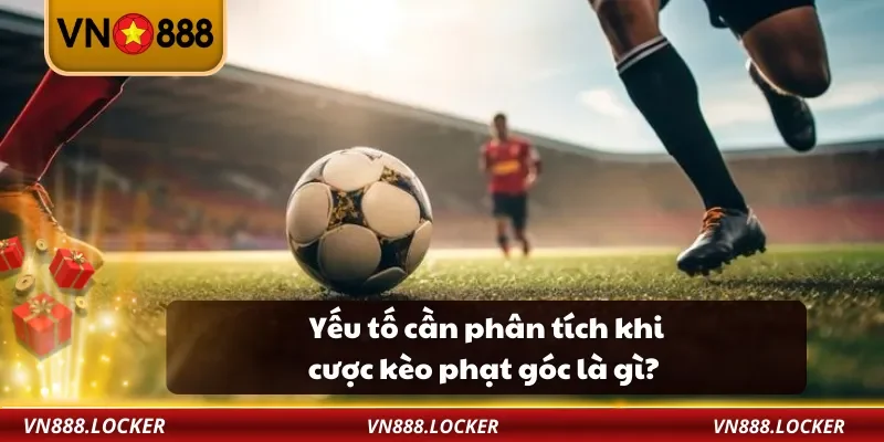 Kèo Phạt Góc Là Gì? – VN888 Hướng Dẫn Đặt Cược Chi Tiết Nhất 3 Yếu tố cần phân tích khi cược kèo phạt góc là gì?